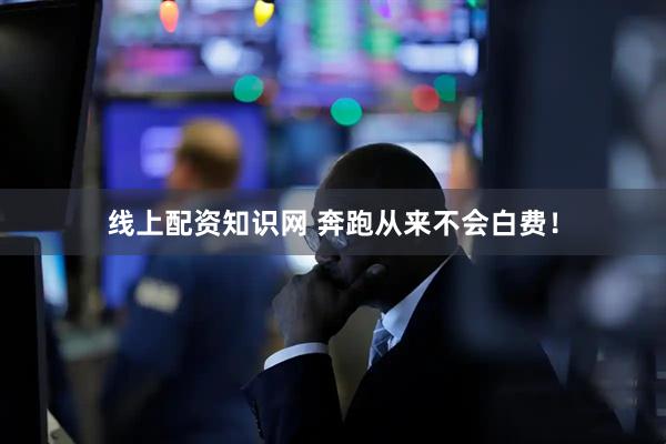 线上配资知识网 奔跑从来不会白费！